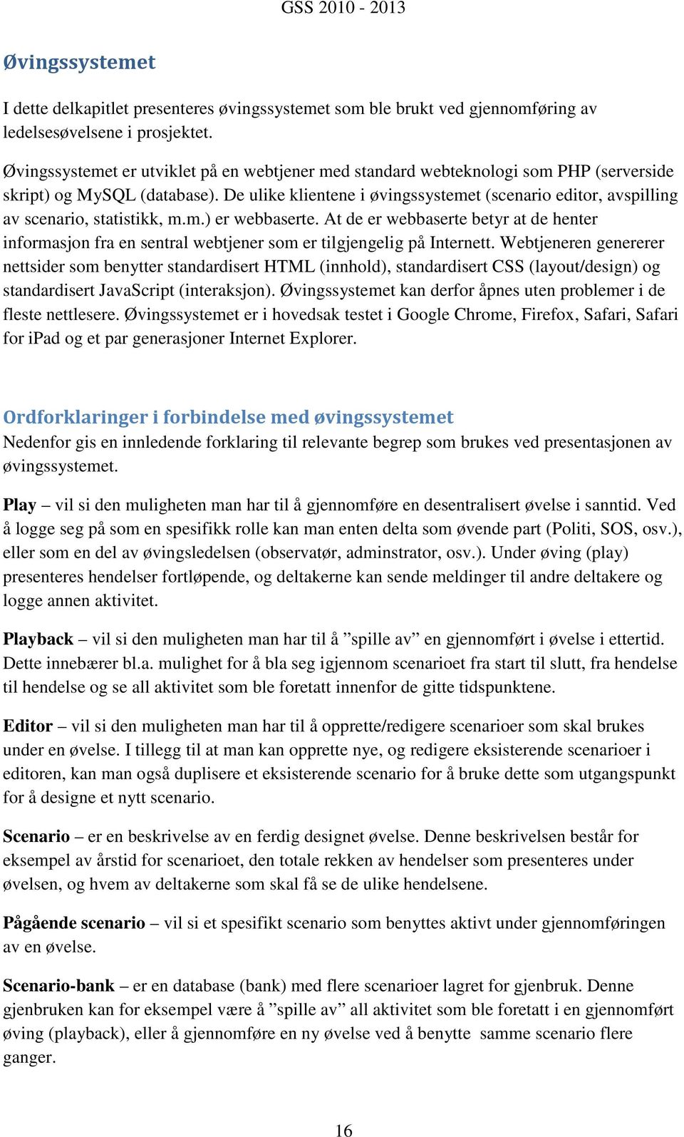 De ulike klientene i øvingssystemet (scenario editor, avspilling av scenario, statistikk, m.m.) er webbaserte.