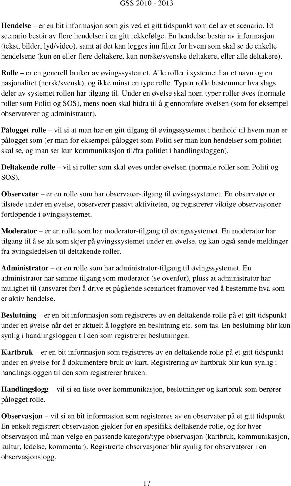 eller alle deltakere). Rolle er en generell bruker av øvingssystemet. Alle roller i systemet har et navn og en nasjonalitet (norsk/svensk), og ikke minst en type rolle.