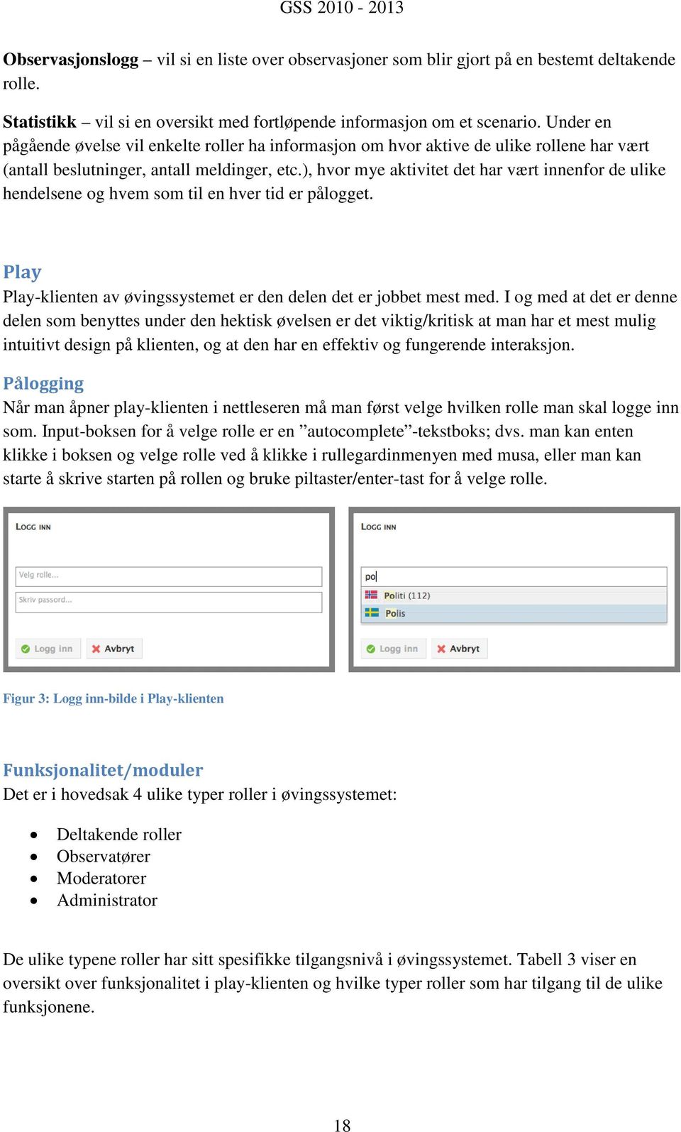 ), hvor mye aktivitet det har vært innenfor de ulike hendelsene og hvem som til en hver tid er pålogget. Play Play-klienten av øvingssystemet er den delen det er jobbet mest med.