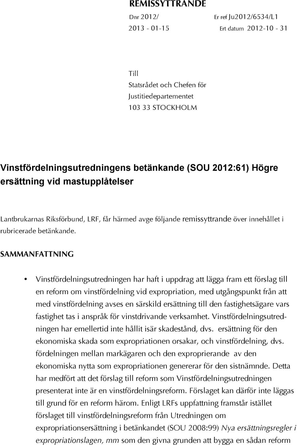 SAMMANFATTNING Vinstfördelningsutredningen har haft i uppdrag att lägga fram ett förslag till en reform om vinstfördelning vid expropriation, med utgångspunkt från att med vinstfördelning avses en