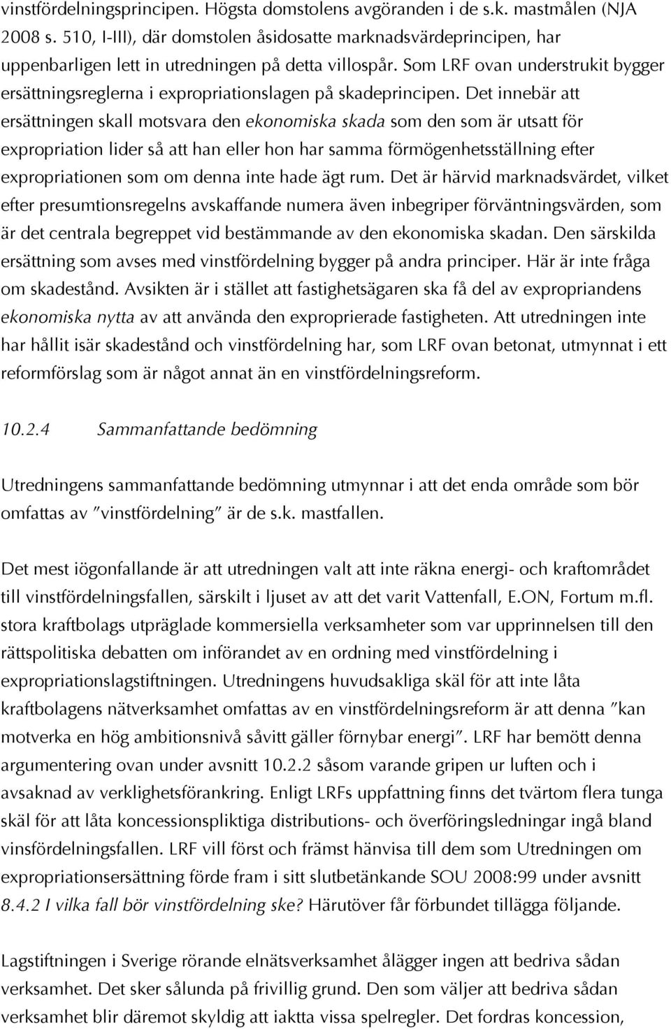 Som LRF ovan understrukit bygger ersättningsreglerna i expropriationslagen på skadeprincipen.