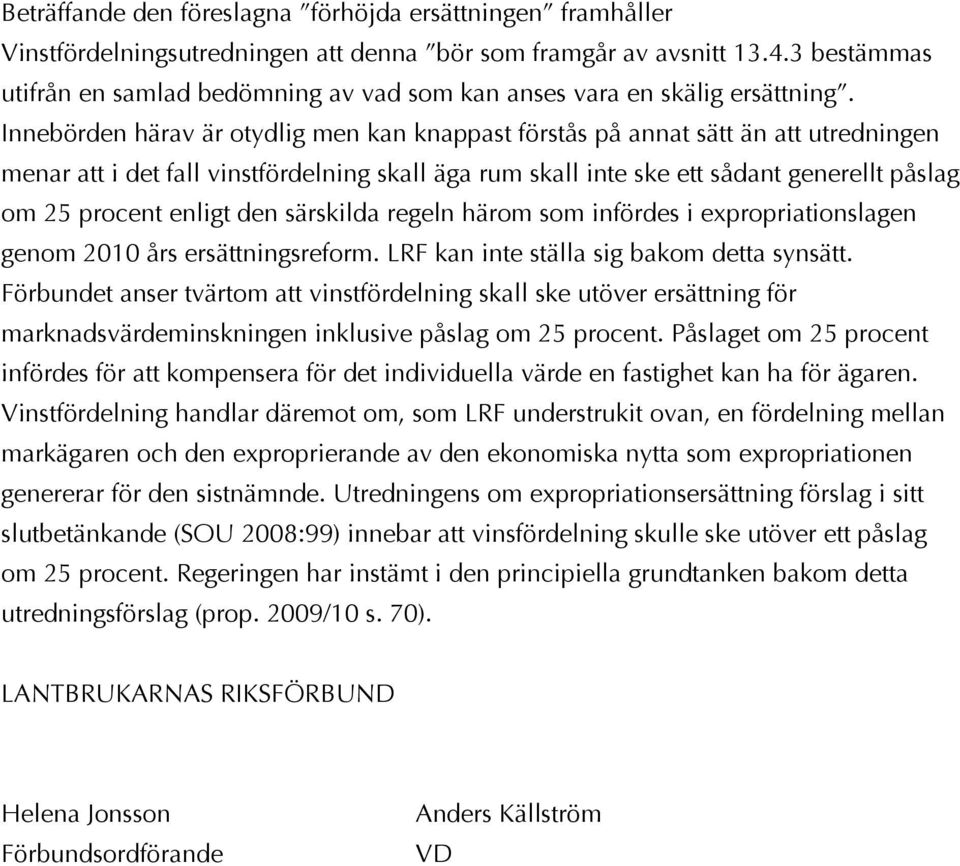 Innebörden härav är otydlig men kan knappast förstås på annat sätt än att utredningen menar att i det fall vinstfördelning skall äga rum skall inte ske ett sådant generellt påslag om 25 procent