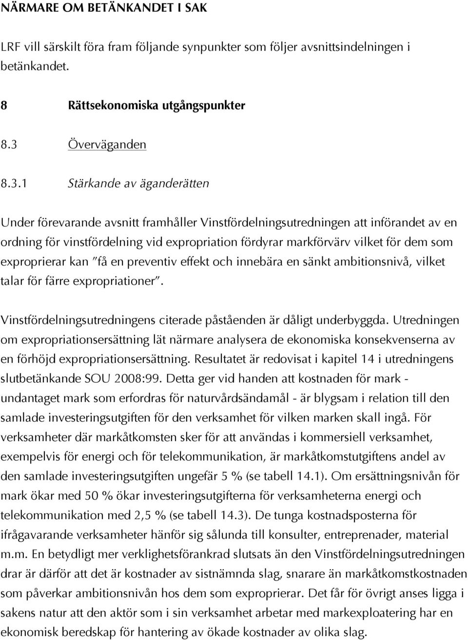 1 Stärkande av äganderätten Under förevarande avsnitt framhåller Vinstfördelningsutredningen att införandet av en ordning för vinstfördelning vid expropriation fördyrar markförvärv vilket för dem som