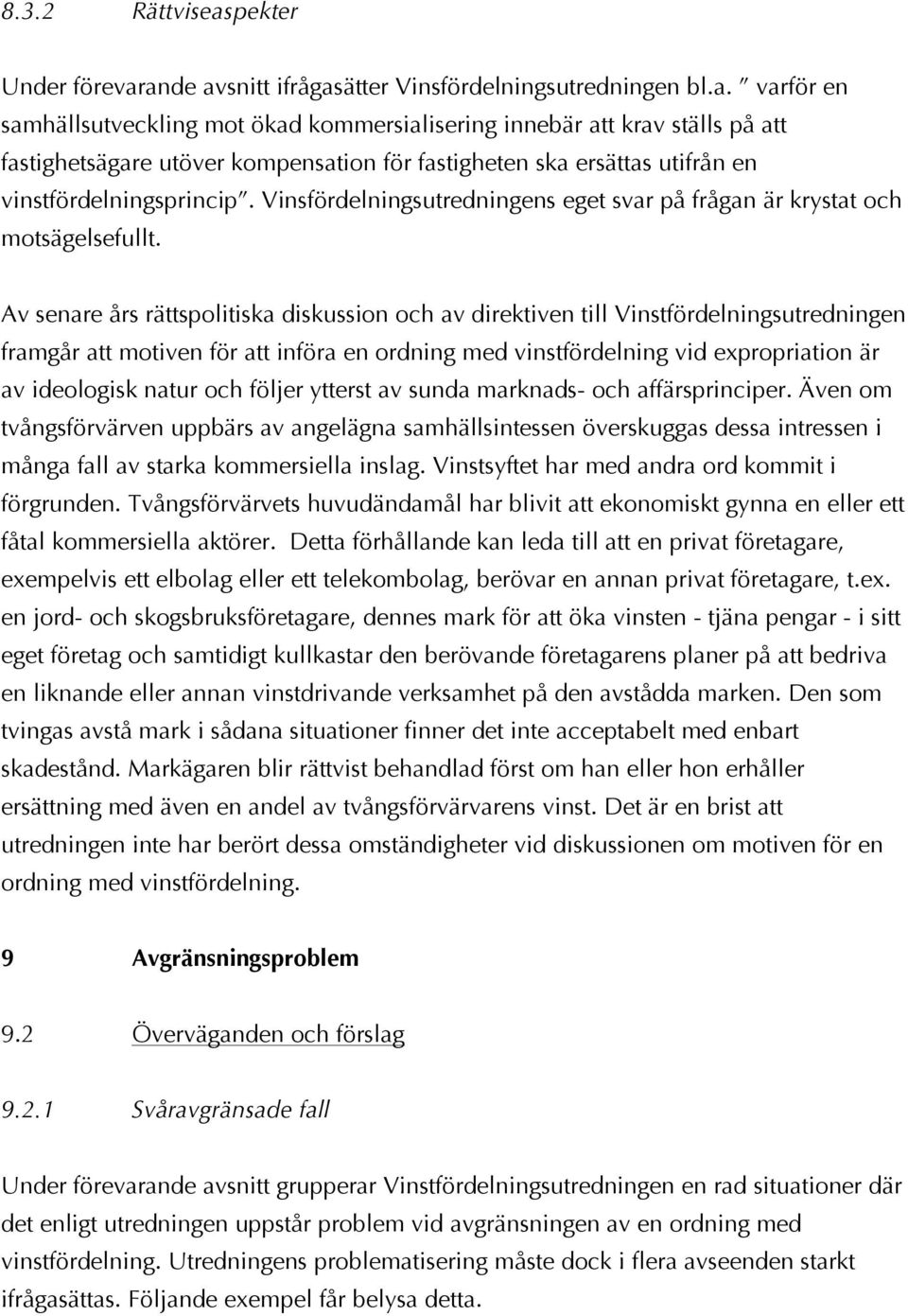 ande avsnitt ifrågasätter Vinsfördelningsutredningen bl.a. varför en samhällsutveckling mot ökad kommersialisering innebär att krav ställs på att fastighetsägare utöver kompensation för fastigheten ska ersättas utifrån en vinstfördelningsprincip.