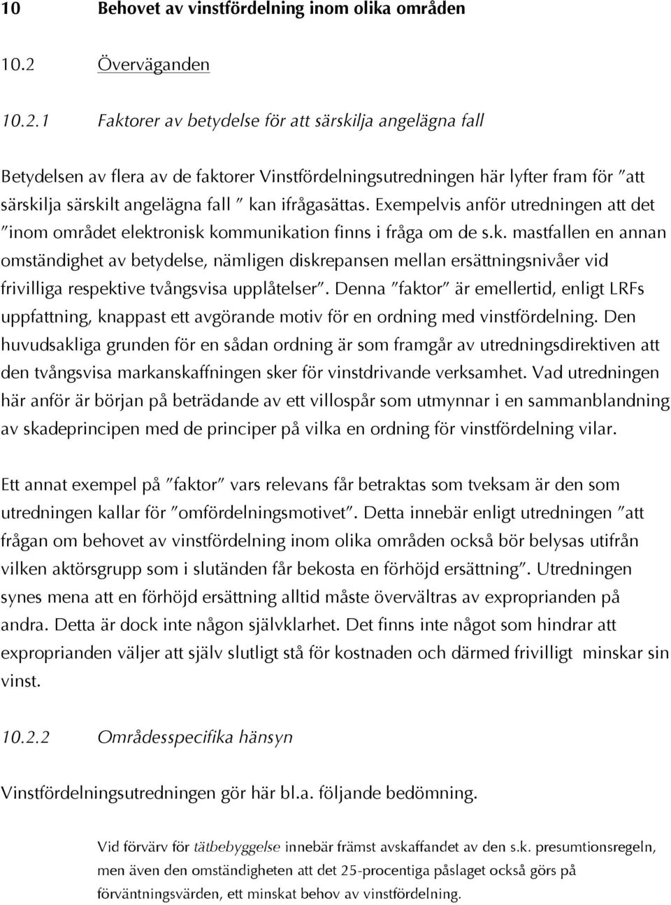 1 Faktorer av betydelse för att särskilja angelägna fall Betydelsen av flera av de faktorer Vinstfördelningsutredningen här lyfter fram för att särskilja särskilt angelägna fall kan ifrågasättas.