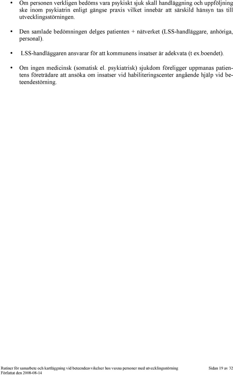 LSS-handläggaren ansvarar för att kommunens insatser är adekvata (t ex.boendet). Om ingen medicinsk (somatisk el.