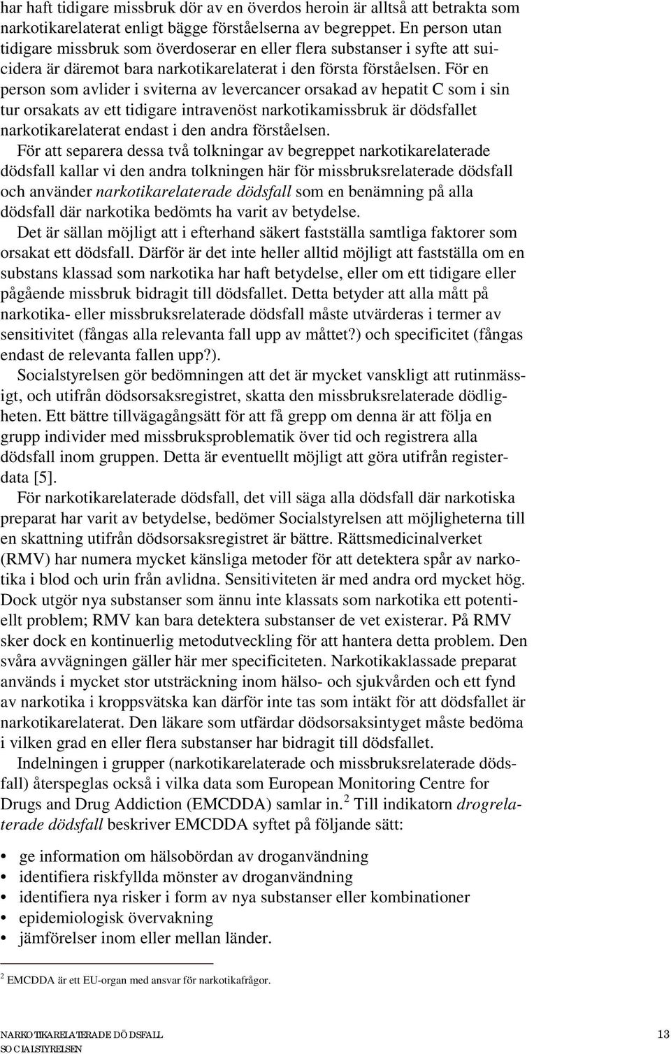 För en person som avlider i sviterna av levercancer orsakad av hepatit C som i sin tur orsakats av ett tidigare intravenöst narkotikamissbruk är dödsfallet narkotikarelaterat endast i den andra