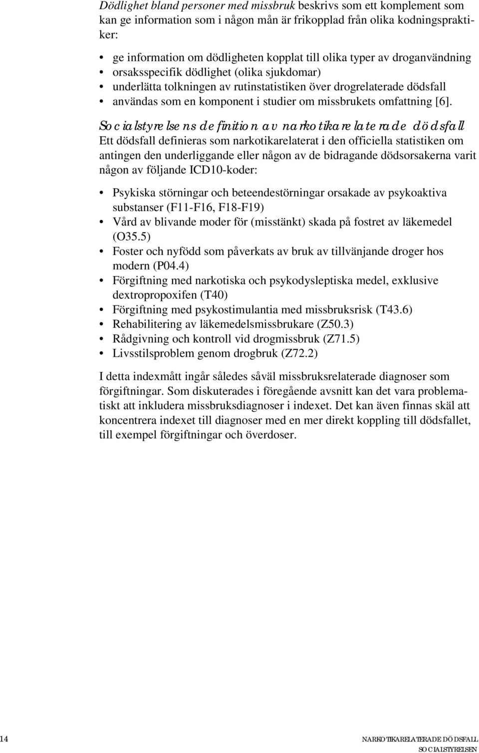 [6]. Socialstyrelsens definition av narkotikarelaterade dödsfall Ett dödsfall definieras som narkotikarelaterat i den officiella statistiken om antingen den underliggande eller någon av de bidragande