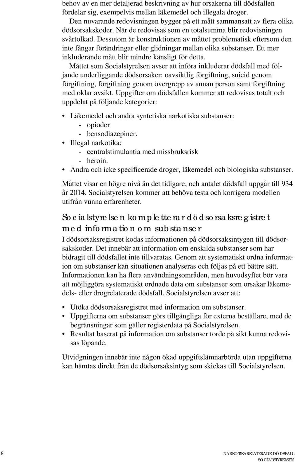 Dessutom är konstruktionen av måttet problematisk eftersom den inte fångar förändringar eller glidningar mellan olika substanser. Ett mer inkluderande mått blir mindre känsligt för detta.