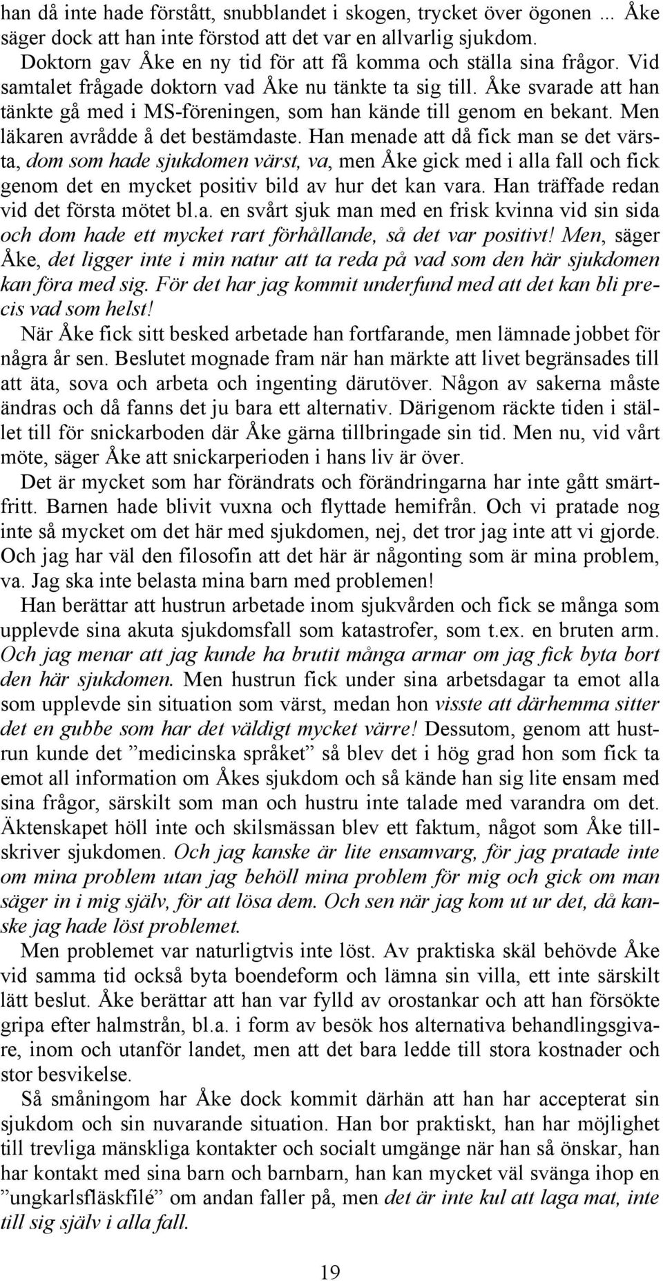 Åke svarade att han tänkte gå med i MS-föreningen, som han kände till genom en bekant. Men läkaren avrådde å det bestämdaste.