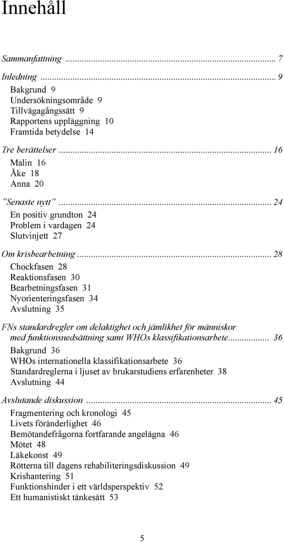 .. 28 Chockfasen 28 Reaktionsfasen 30 Bearbetningsfasen 31 Nyorienteringsfasen 34 Avslutning 35 FNs standardregler om delaktighet och jämlikhet för människor med funktionsnedsättning samt WHOs