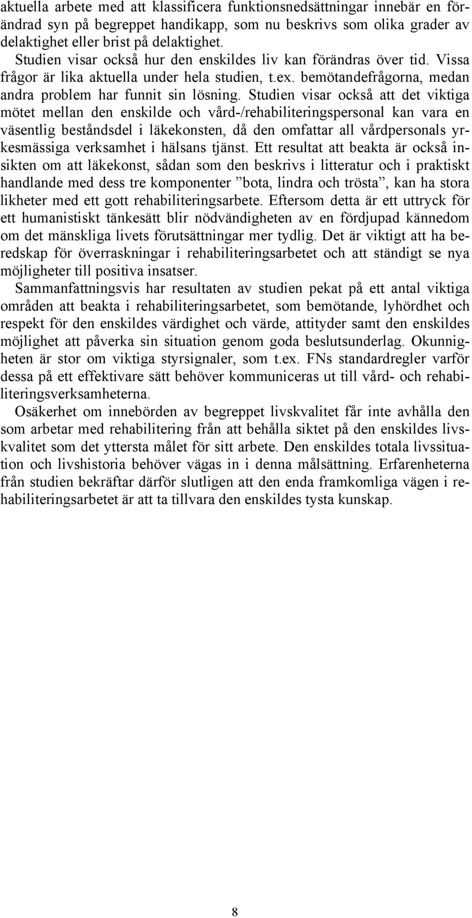 Studien visar också att det viktiga mötet mellan den enskilde och vård-/rehabiliteringspersonal kan vara en väsentlig beståndsdel i läkekonsten, då den omfattar all vårdpersonals yrkesmässiga