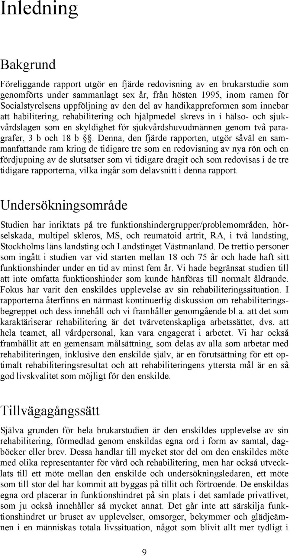 Denna, den fjärde rapporten, utgör såväl en sammanfattande ram kring de tidigare tre som en redovisning av nya rön och en fördjupning av de slutsatser som vi tidigare dragit och som redovisas i de