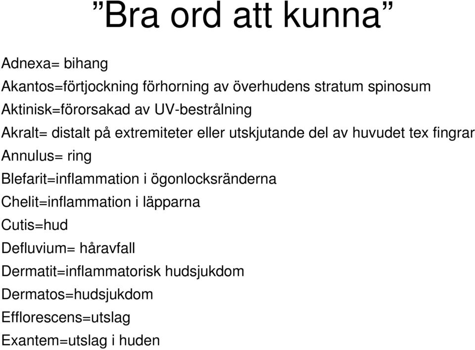 fingrar Annulus= ring Blefarit=inflammation i ögonlocksränderna Chelit=inflammation i läpparna Cutis=hud