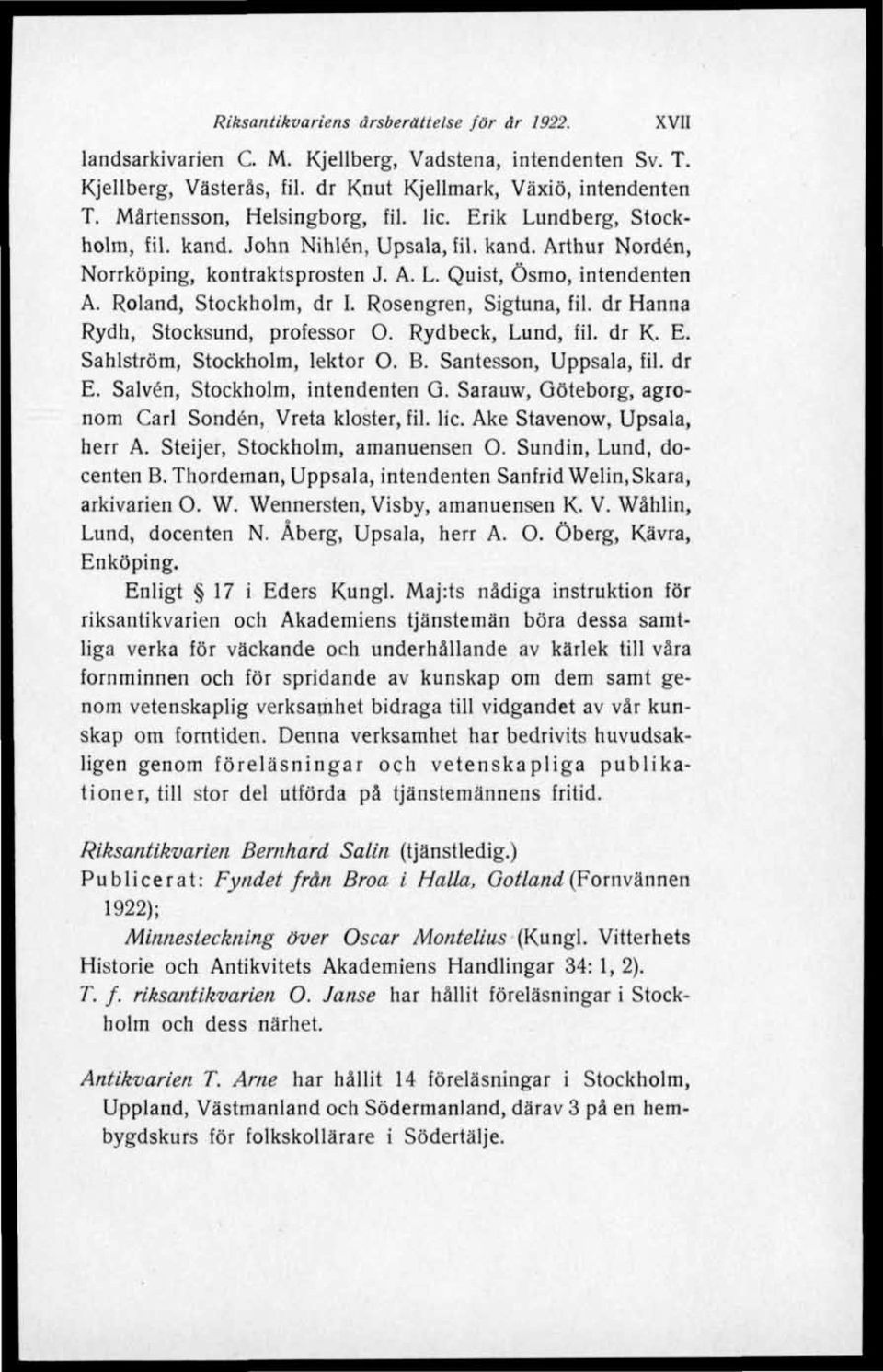 Roland, Stockholm, dr I. Rosengren, Sigtuna, fil. dr Hanna Rydh, Stocksund, professor O. Rydbeek, Lund, fil. dr K. E. Sahlström, Stockholm, lektor O. B. Santesson, Uppsala, fil. dr E.