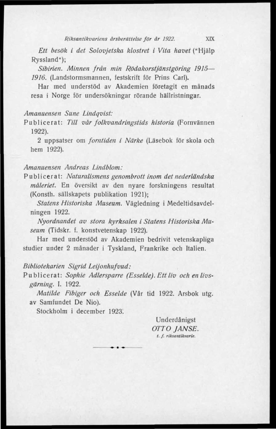 Amanuensen Sune Lindqvist: Publicerat: Till vår folkvandringstids historia (Fornvännen 1922). 2 uppsatser om forntiden i Närke (Läsebok för skola och hem 1922).