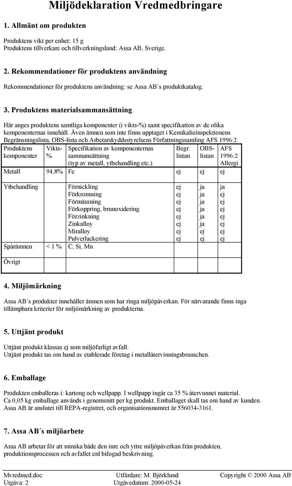 Produktens materialsammansättning Här anges produktens samtliga komponenter (i vikts-%) samt specifikation av de olika komponenternas innehåll.