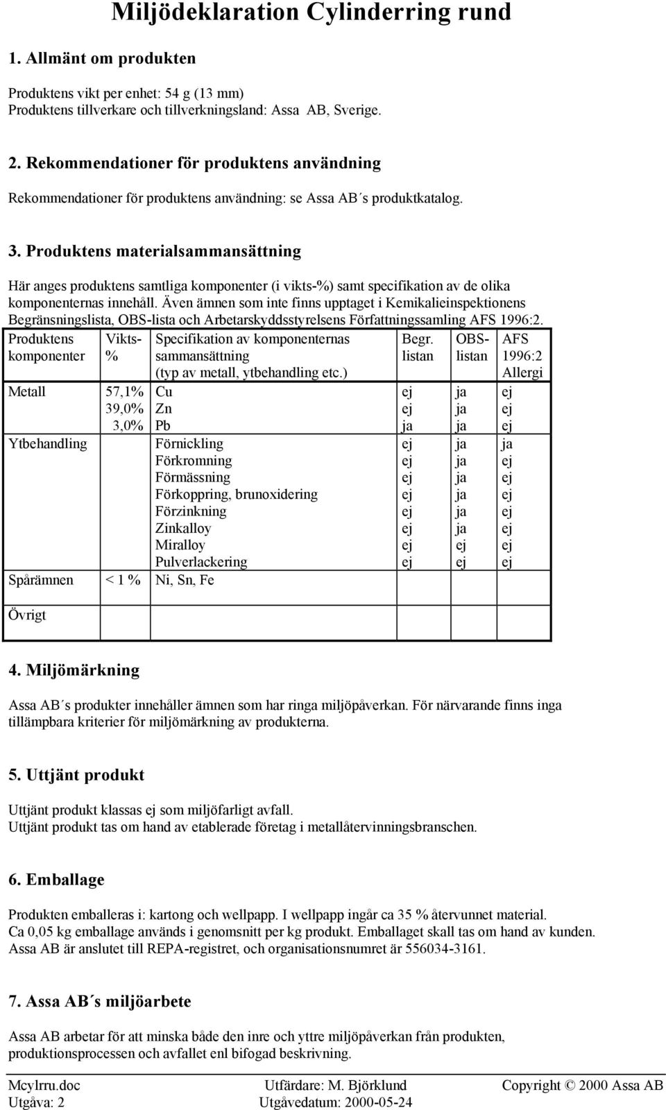 Produktens materialsammansättning Här anges produktens samtliga komponenter (i vikts-%) samt specifikation av de olika komponenternas innehåll.