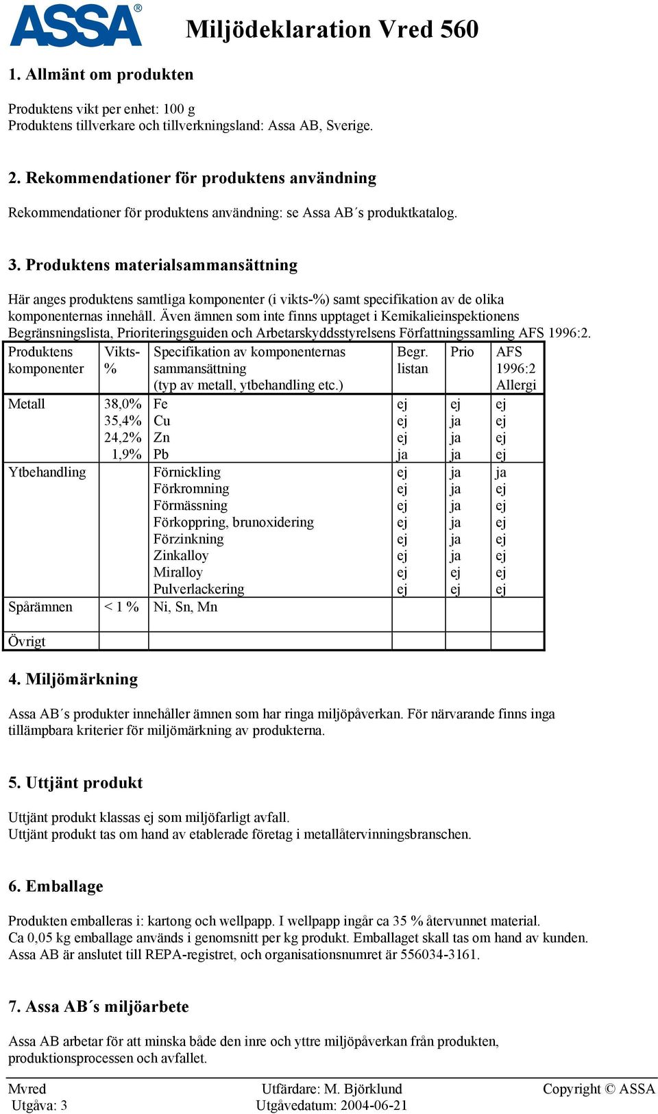 Produktens materialsammansättning Här anges produktens samtliga komponenter (i vikts-%) samt specifikation av de olika komponenternas innehåll.