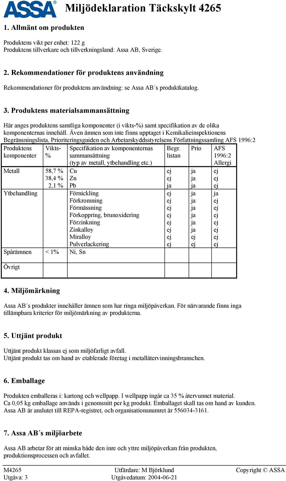 Produktens materialsammansättning Här anges produktens samtliga komponenter (i vikts-%) samt specifikation av de olika komponenternas innehåll.