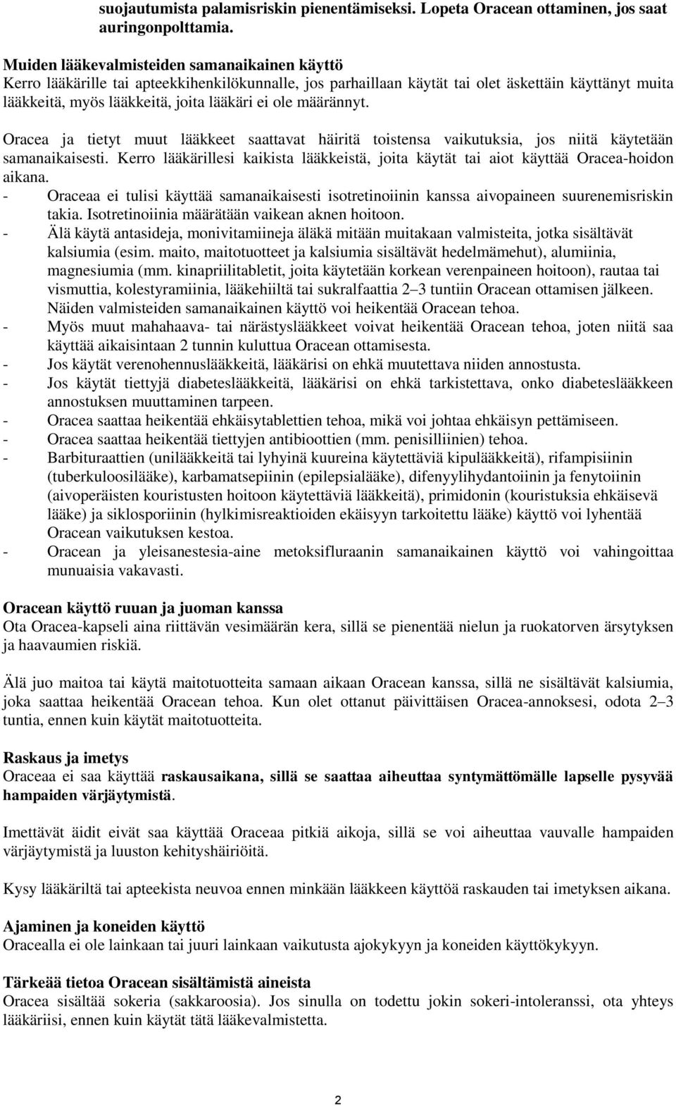 määrännyt. Oracea ja tietyt muut lääkkeet saattavat häiritä toistensa vaikutuksia, jos niitä käytetään samanaikaisesti.