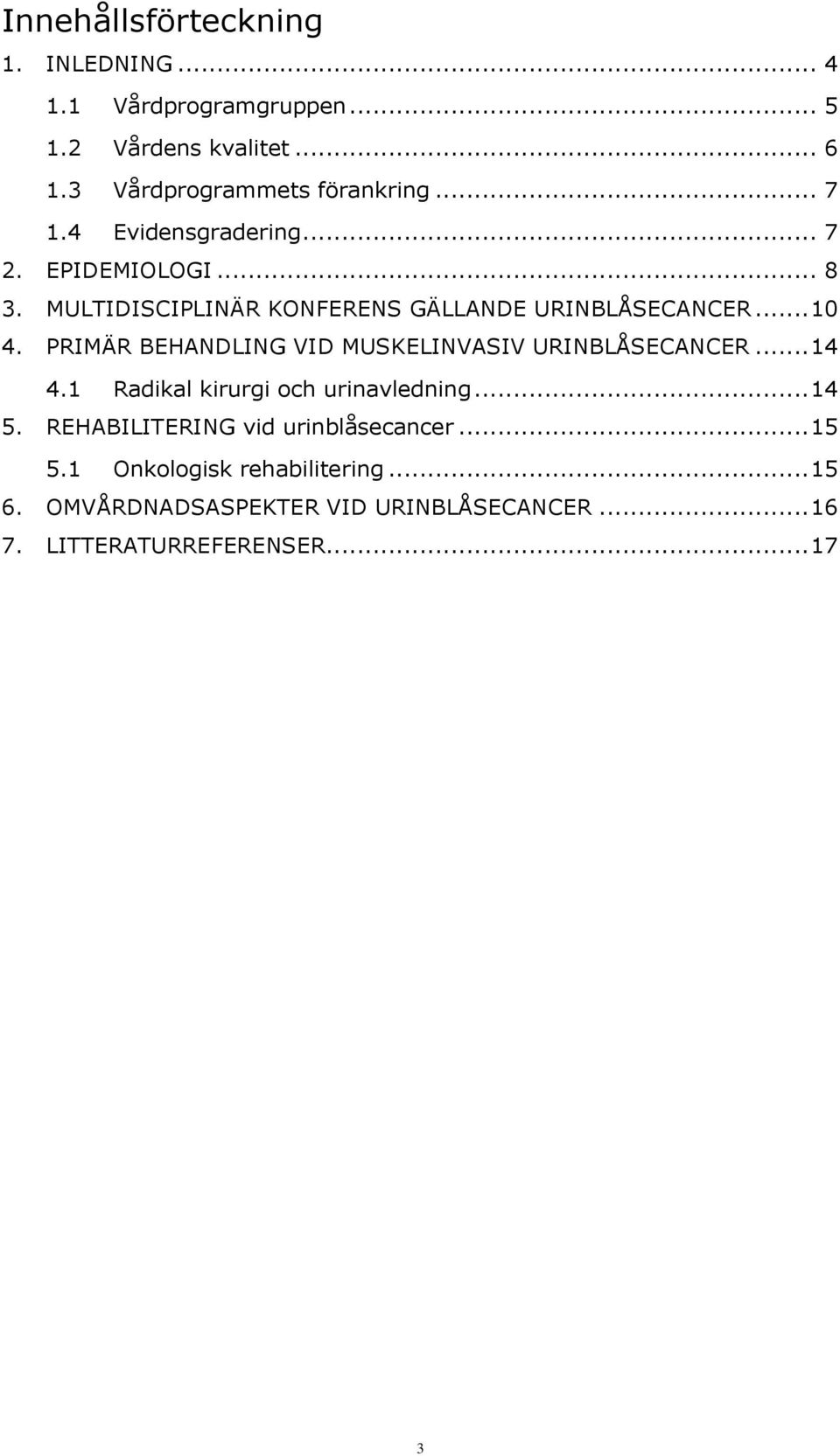 PRIMÄR BEHANDLING VID MUSKELINVASIV URINBLÅSECANCER... 14 4.1 Radikal kirurgi och urinavledning... 14 5.