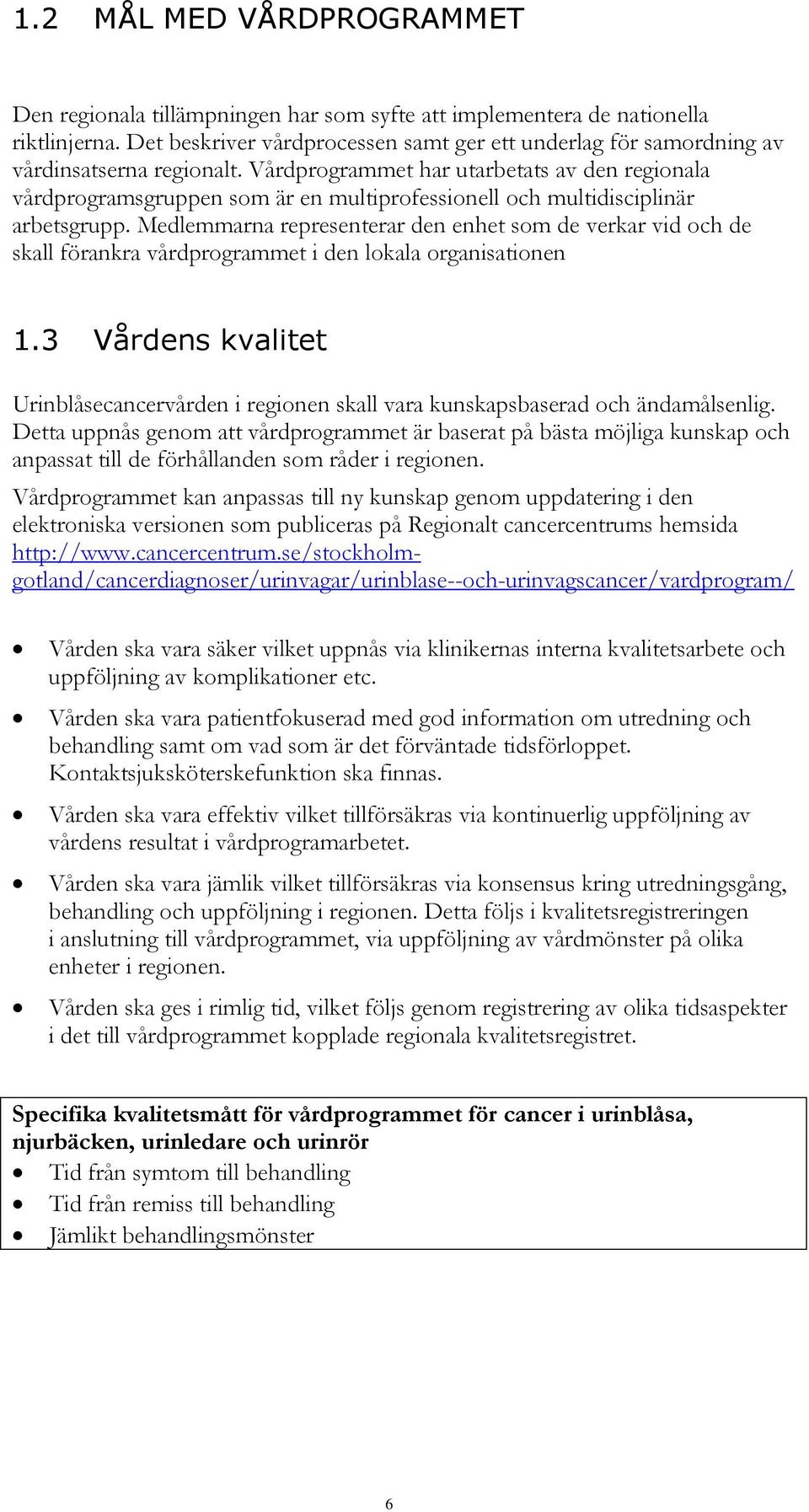 Vårdprogrammet har utarbetats av den regionala vårdprogramsgruppen som är en multiprofessionell och multidisciplinär arbetsgrupp.