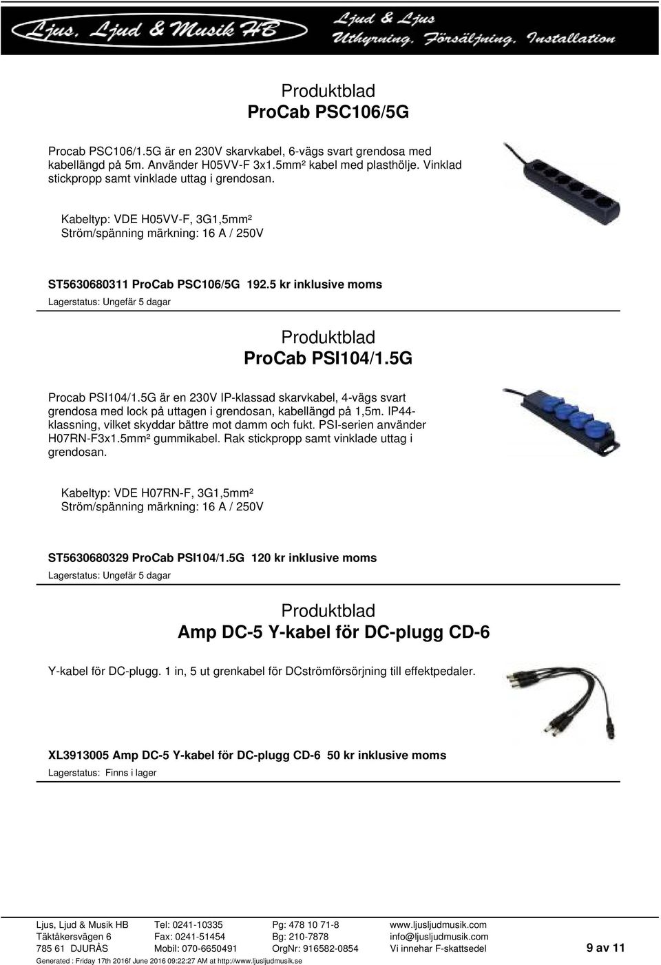 5G Procab PSI104/1.5G är en 230V IP-klassad skarvkabel, 4-vägs svart grendosa med lock på uttagen i grendosan, kabellängd på 1,5m. IP44- klassning, vilket skyddar bättre mot damm och fukt.