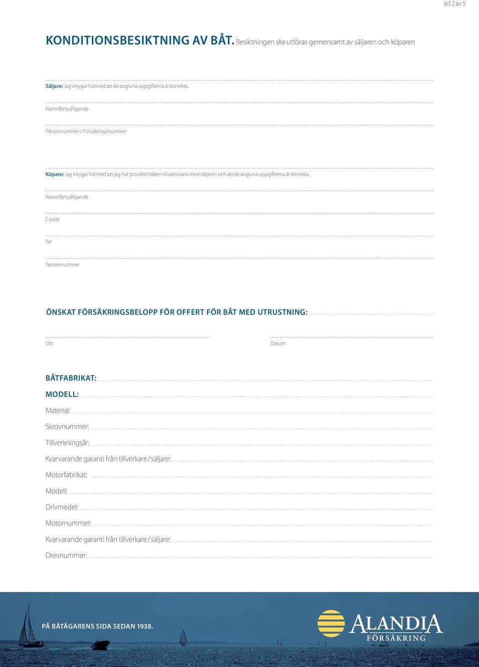 Namnförtydligande E-post Tel Personnummer Önskat försäkringsbelopp FÖR OFFERT för båt MED utrustning: Ort Datum Båtfabrikat:....................................................................................................................................................................................................................................... Modell:.