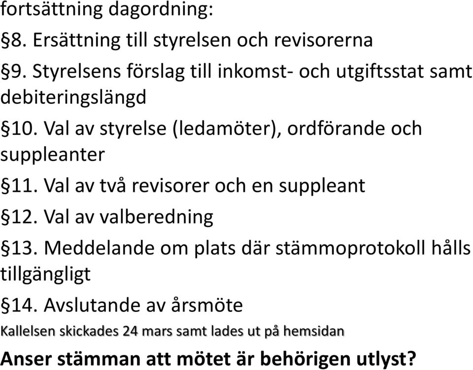 Val av styrelse (ledamöter), ordförande och suppleanter 11. Val av två revisorer och en suppleant 12.