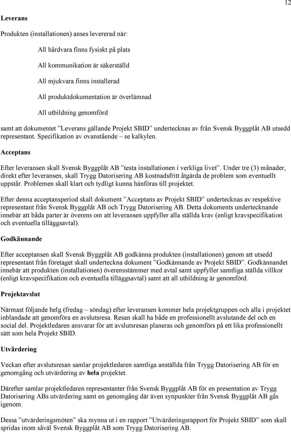 Acceptans Efter leveransen skall Svensk Byggplåt AB testa installationen i verkliga livet.