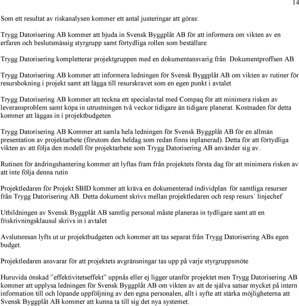 för Svensk Byggplåt AB om vikten av rutiner för resursbokning i projekt samt att lägga till resurskravet som en egen punkt i avtalet Trygg Datorisering AB kommer att teckna ett specialavtal med