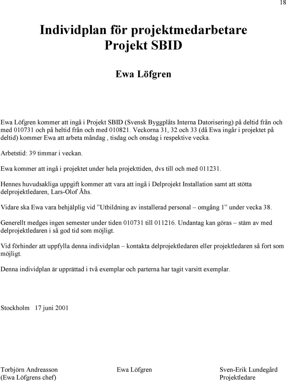 Ewa kommer att ingå i projektet under hela projekttiden, dvs till och med 011231.