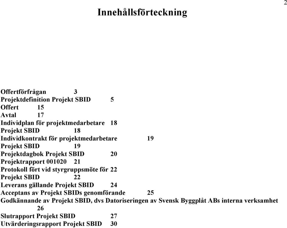 Protokoll fört vid styrgruppsmöte för 22 Projekt SBID 22 Leverans gällande Projekt SBID 24 Acceptans av Projekt SBIDs genomförande 25