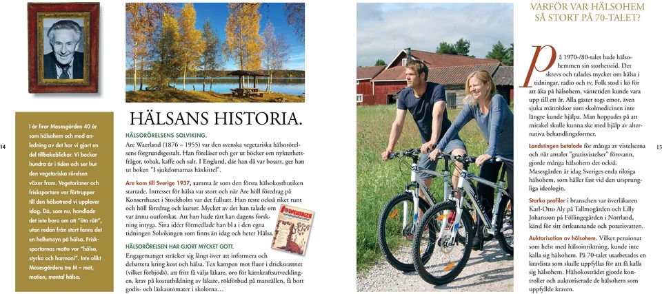 Man hoppades på att Hälsans historia. I år firar Masesgården 40 år mirakel skulle kunna ske med hjälp av alternativa som hälsohem och med anledning Hälsorörelsens solviking. behandlingsformer.