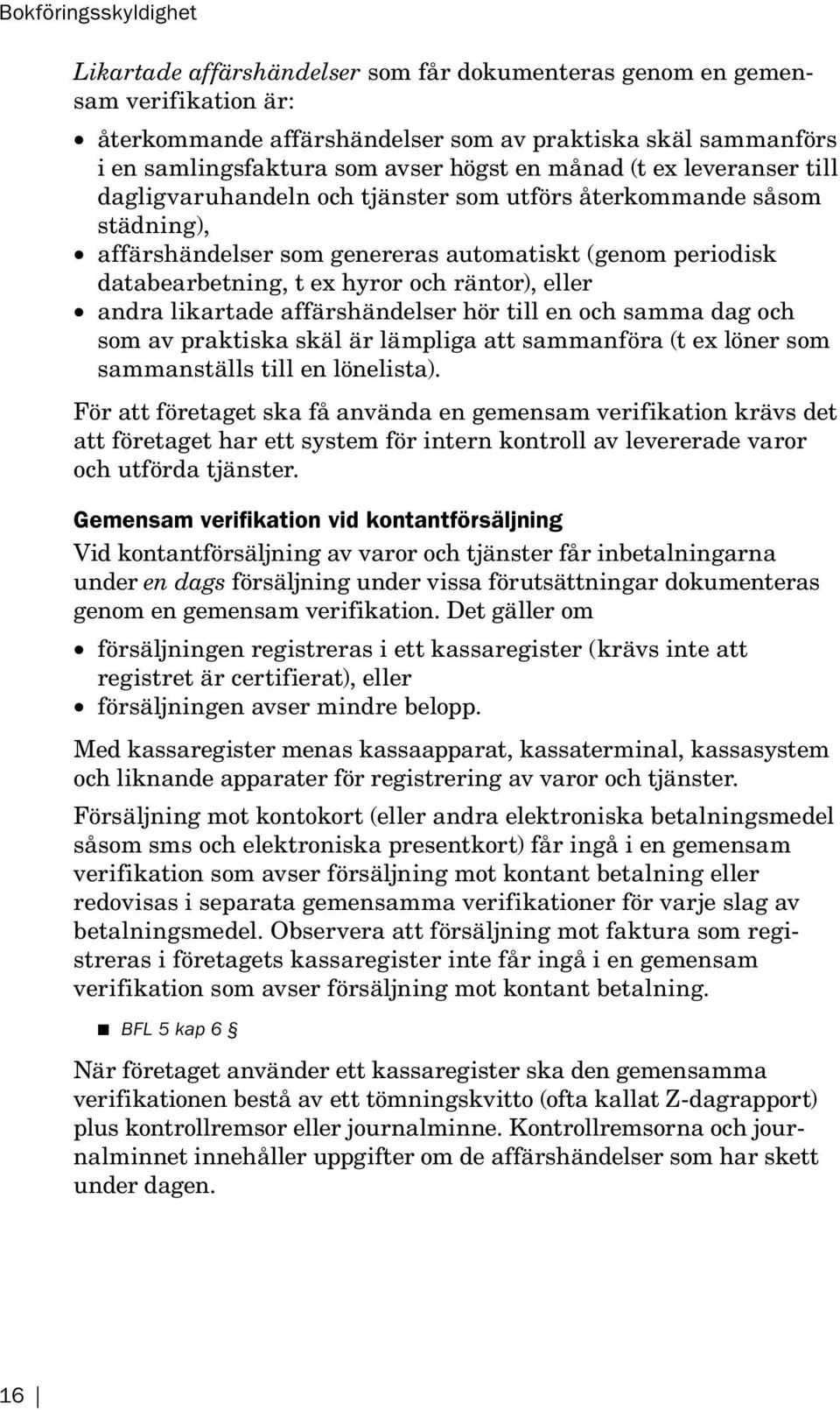 räntor), eller andra likartade affärshändelser hör till en och samma dag och som av praktiska skäl är lämpliga att sammanföra (t ex löner som sammanställs till en lönelista).