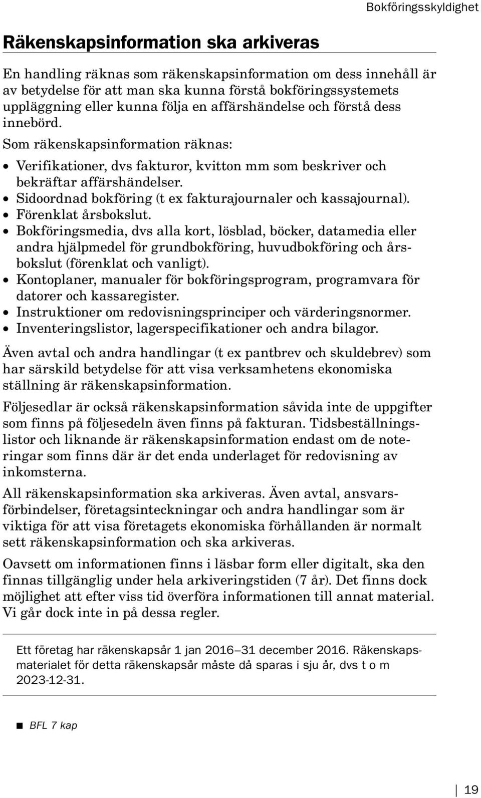 Sidoordnad bokföring (t ex fakturajournaler och kassajournal). Förenklat årsbokslut.