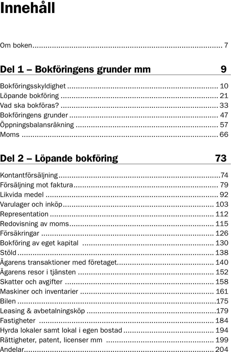 .. 112 Redovisning av moms... 115 Försäkringar... 126 Bokföring av eget kapital... 130 Stöld... 138 Ägarens transaktioner med företaget... 140 Ägarens resor i tjänsten.