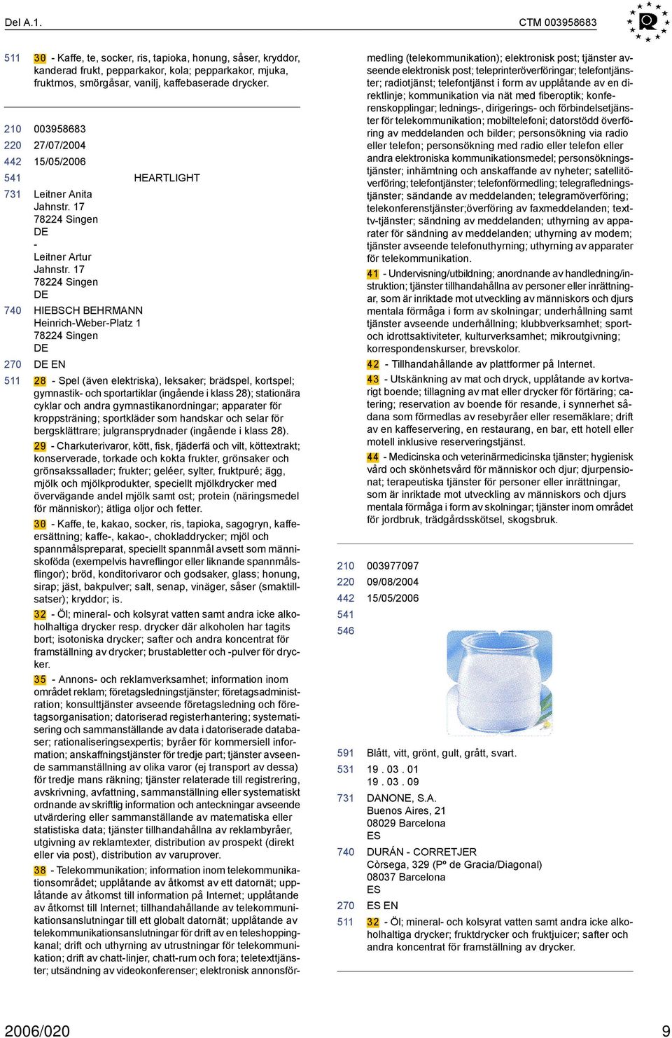 17 78224 Singen HIEBSCH BEHRMANN Heinrich-Weber-Platz 1 78224 Singen EN HEARTLIGHT 591 28 - Spel (även elektriska), leksaker; brädspel, kortspel; gymnastik- och sportartiklar (ingående i klass 28);