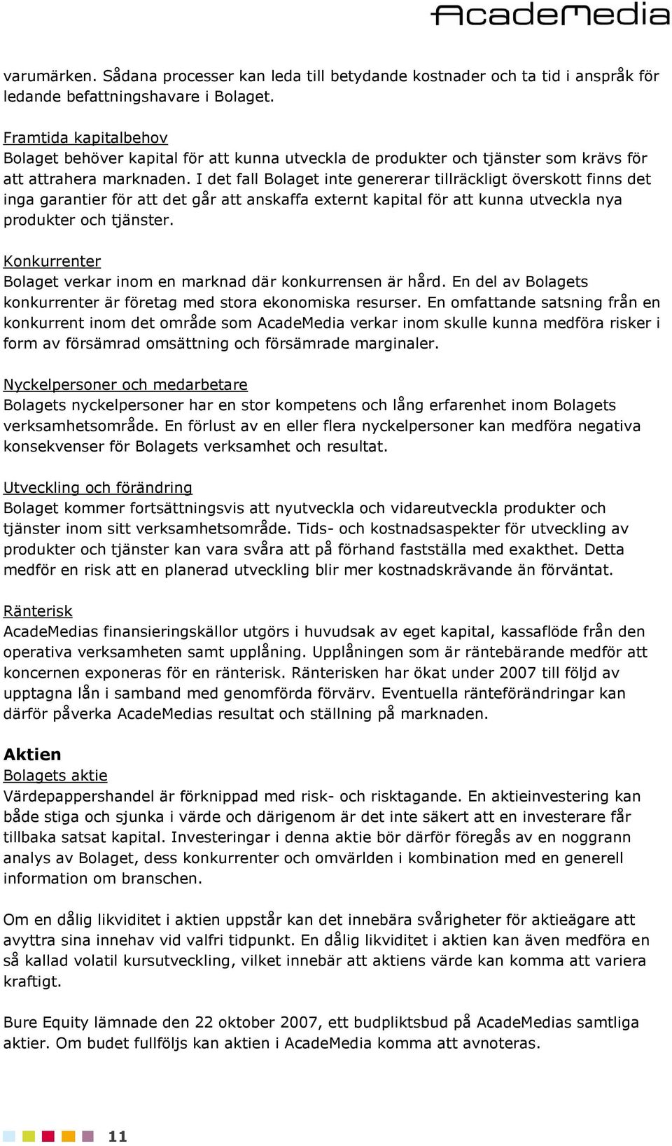 I det fall Bolaget inte genererar tillräckligt överskott finns det inga garantier för att det går att anskaffa externt kapital för att kunna utveckla nya produkter och tjänster.