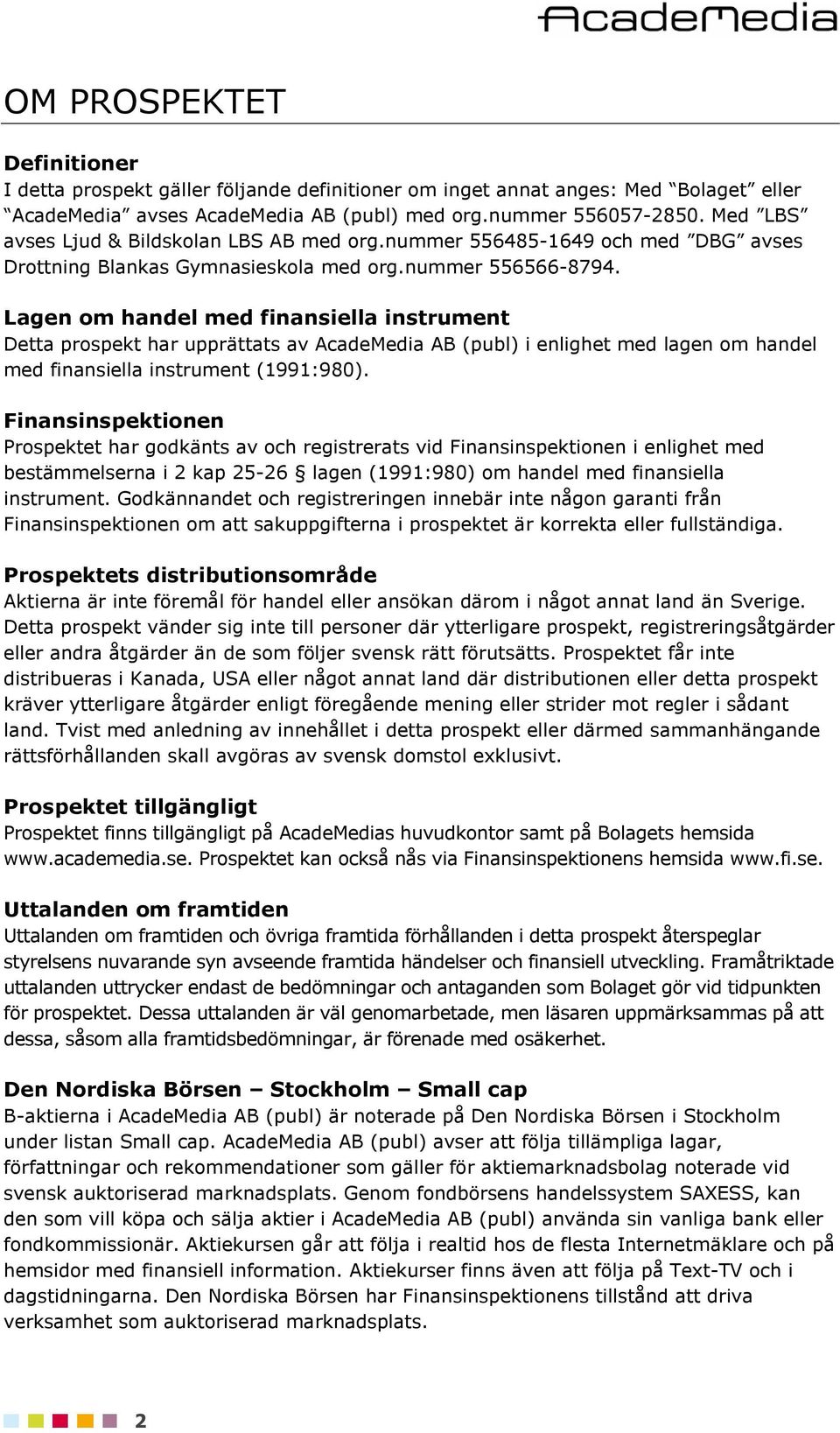 Lagen om handel med finansiella instrument Detta prospekt har upprättats av AcadeMedia AB (publ) i enlighet med lagen om handel med finansiella instrument (1991:980).