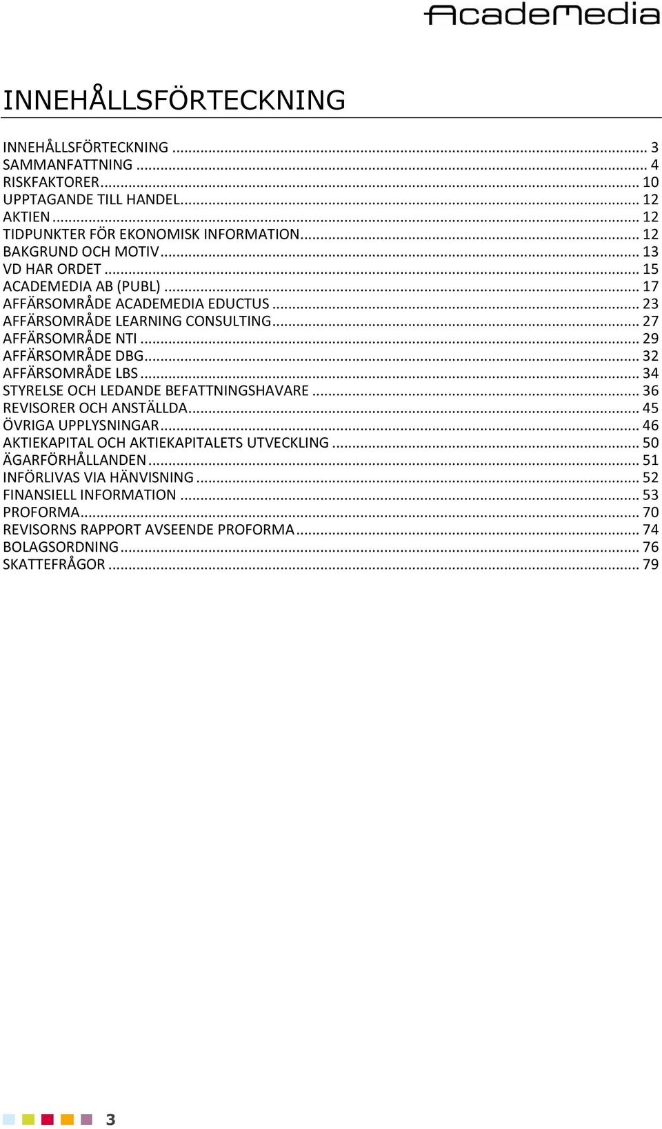 .. 29 AFFÄRSOMRÅDE DBG... 32 AFFÄRSOMRÅDE LBS... 34 STYRELSE OCH LEDANDE BEFATTNINGSHAVARE... 36 REVISORER OCH ANSTÄLLDA... 45 ÖVRIGA UPPLYSNINGAR.