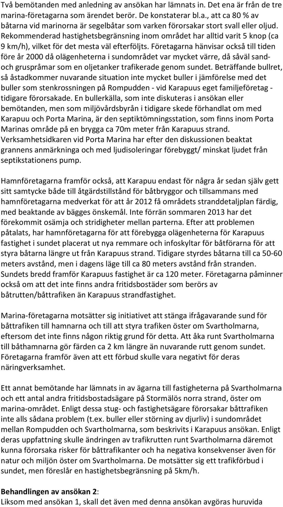 Företagarna hänvisar också till tiden före år 2000 då olägenheterna i sundområdet var mycket värre, då såväl sandoch gruspråmar som en oljetanker trafikerade genom sundet.