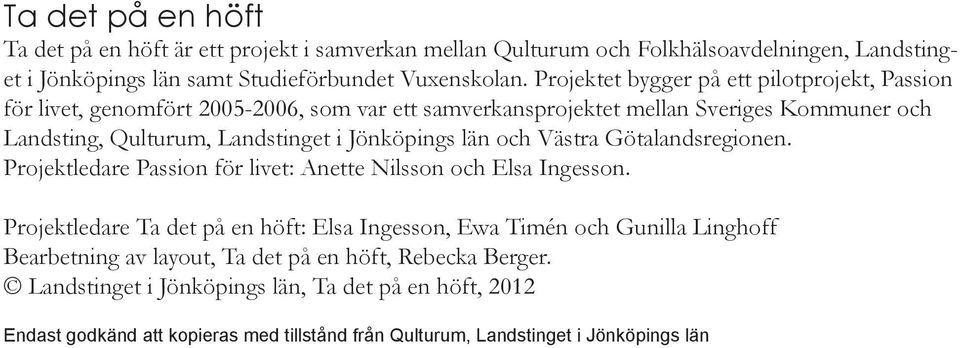 Jönköpings län och Västra ötalandsregionen. rojektledare assion för livet: nette Nilsson och Elsa Ingesson.