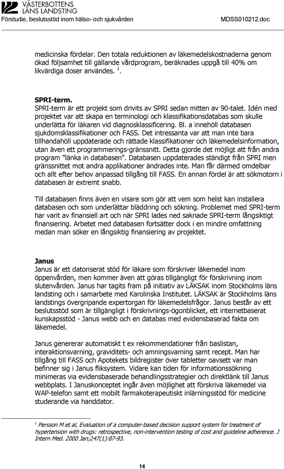 Idén med projektet var att skapa en terminologi och klassifikationsdatabas som skulle underlätta för läkaren vid diagnosklassificering. Bl. a innehöll databasen sjukdomsklassifikationer och FASS.