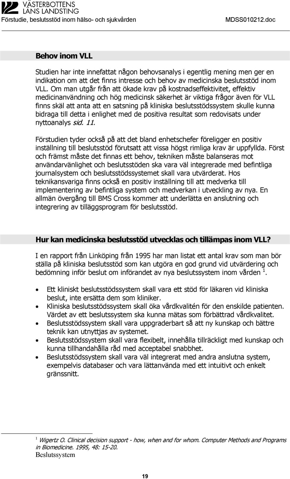 beslutsstödssystem skulle kunna bidraga till detta i enlighet med de positiva resultat som redovisats under nyttoanalys sid. 11.