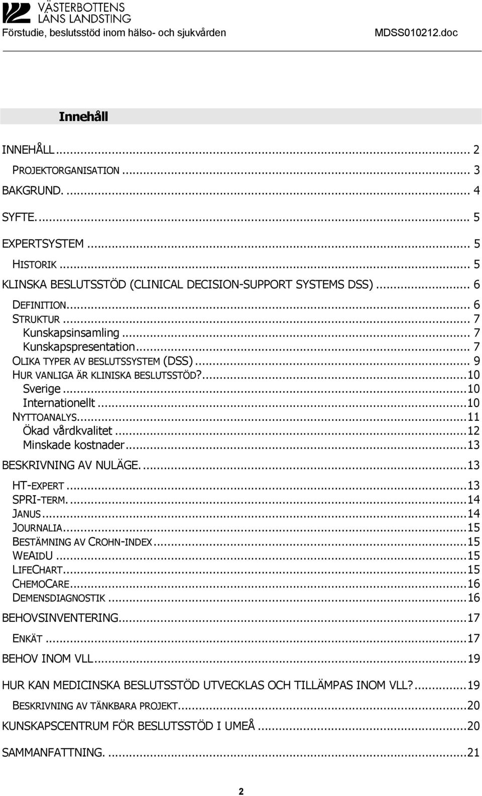 ..11 Ökad vårdkvalitet...12 Minskade kostnader...13 BESKRIVNING AV NULÄGE...13 HT-EXPERT...13 SPRI-TERM...14 JANUS...14 JOURNALIA...15 BESTÄMNING AV CROHN-INDEX...15 WEAIDU...15 LIFECHART.