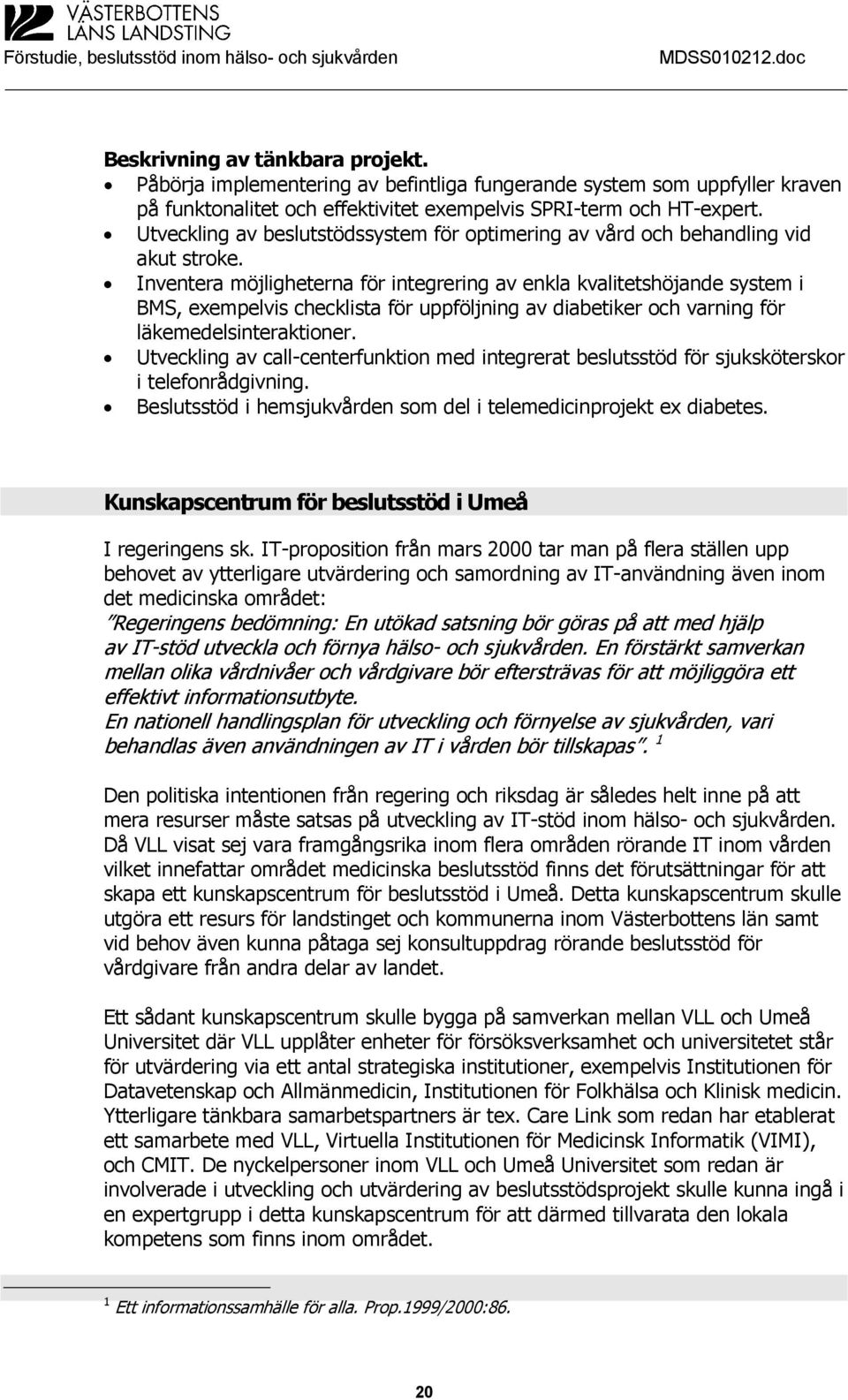 Inventera möjligheterna för integrering av enkla kvalitetshöjande system i BMS, exempelvis checklista för uppföljning av diabetiker och varning för läkemedelsinteraktioner.