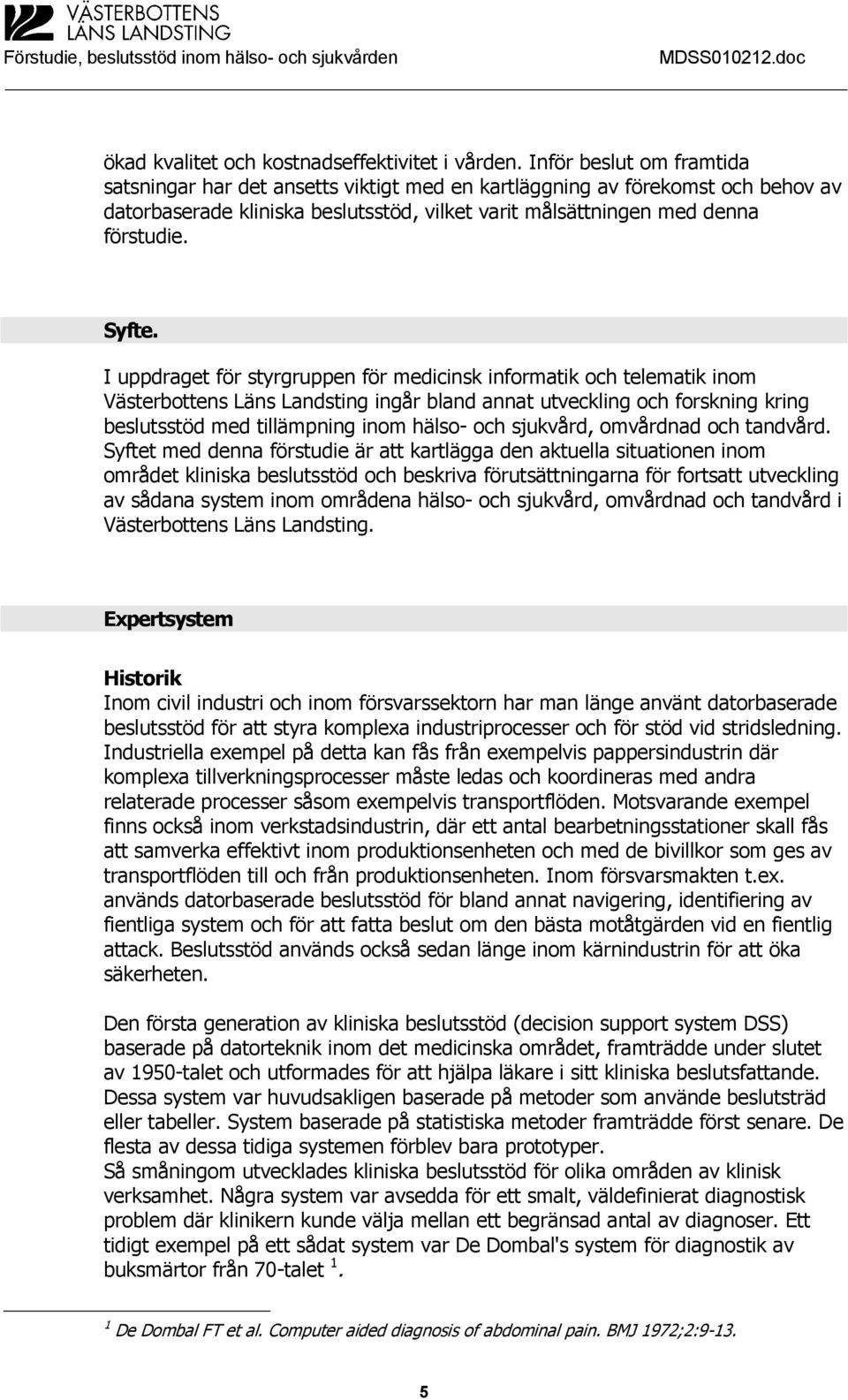 I uppdraget för styrgruppen för medicinsk informatik och telematik inom Västerbottens Läns Landsting ingår bland annat utveckling och forskning kring beslutsstöd med tillämpning inom hälso- och