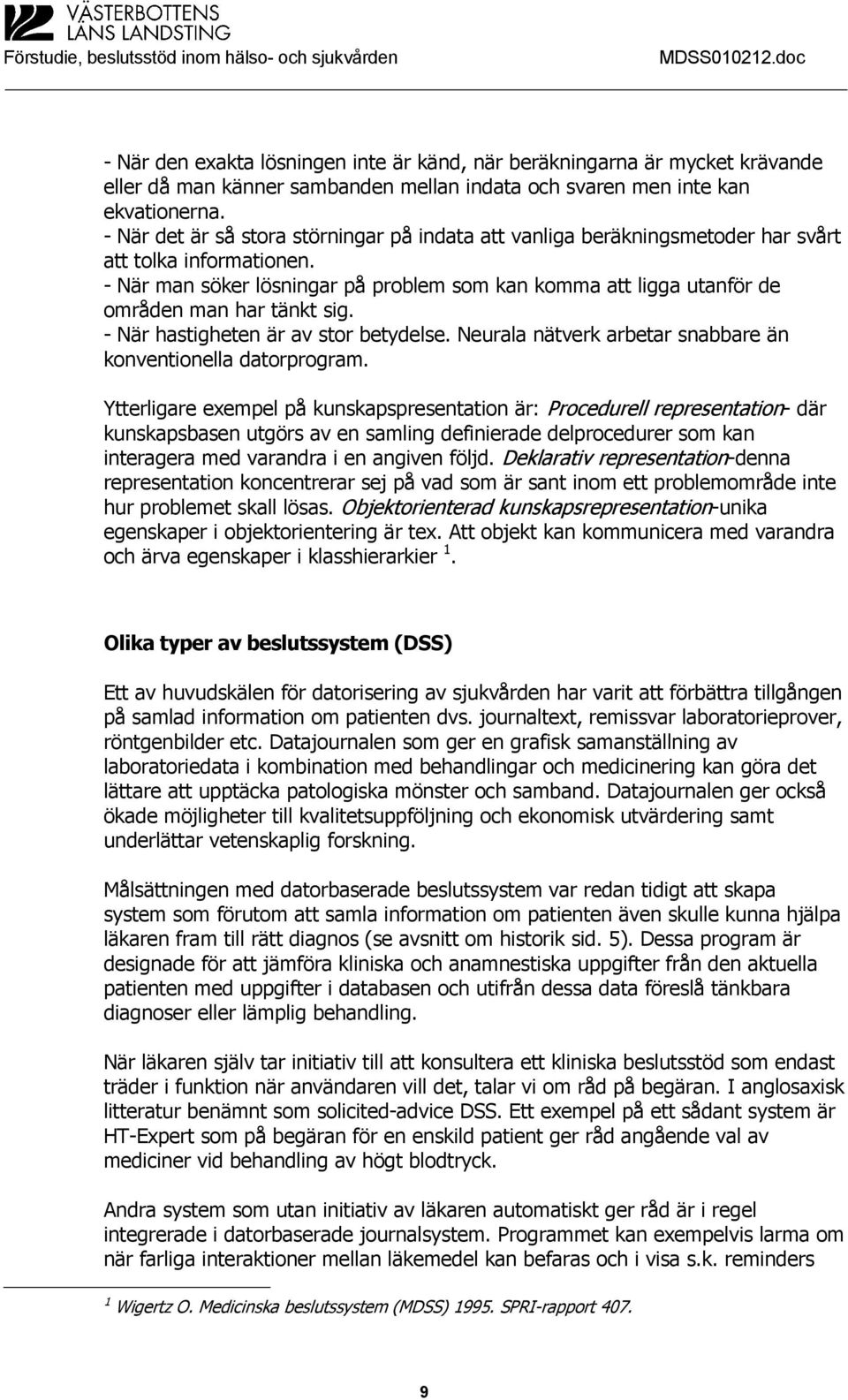 - När man söker lösningar på problem som kan komma att ligga utanför de områden man har tänkt sig. - När hastigheten är av stor betydelse.